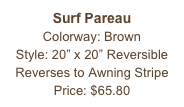 Surf Pareau&#10;Colorway: Brown&#10;Style: 20” x 20” Reversible&#10;Reverses to Awning Stripe&#10;Price: $65.80