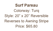 Surf Pareau&#10;Colorway: Turq&#10;Style: 20” x 20” Reversible&#10;Reverses to Awning Stripe&#10;Price: $65.80