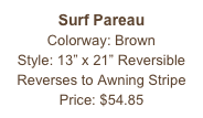 Surf Pareau&#10;Colorway: Brown&#10;Style: 13” x 21” Reversible&#10;Reverses to Awning Stripe&#10;Price: $54.85