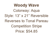 Woody Wave&#10;Colorway: Aqua&#10;Style: 13” x 21” Reversible&#10;Reverses to Tonal Pareau&#10;Competition Stripe&#10;Price: $54.85