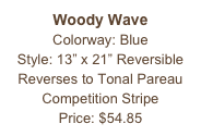 Woody Wave&#10;Colorway: Blue&#10;Style: 13” x 21” Reversible&#10;Reverses to Tonal Pareau&#10;Competition Stripe&#10;Price: $54.85