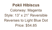 Pokii Hibiscus
Colorway: Magenta
Style: 13” x 21” Reversible
Reverses to Light Blue Dot
Price: $54.85