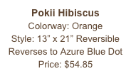 Pokii Hibiscus
Colorway: Orange
Style: 13” x 21” Reversible
Reverses to Azure Blue Dot
Price: $54.85