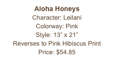 Aloha Honeys
Character: Leilani
Colorway: Pink
Style: 13” x 21” 
Reverses to Pink Hibiscus Print
Price: $54.85