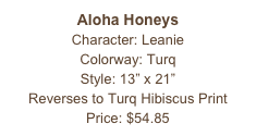 Aloha Honeys
Character: Leanie
Colorway: Turq
Style: 13” x 21” 
Reverses to Turq Hibiscus Print
Price: $54.85