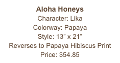 Aloha Honeys
Character: Lika
Colorway: Papaya
Style: 13” x 21” 
Reverses to Papaya Hibiscus Print
Price: $54.85